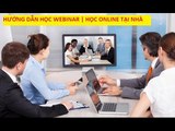 Hướng dẫn học Webina | Học Trực tuyến tại nhà - Phiên bản mới nhất 2016