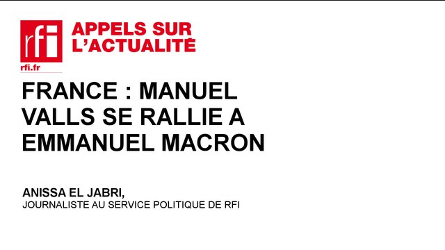 France : Manuel Valls se rallie à Emmanuel Macron