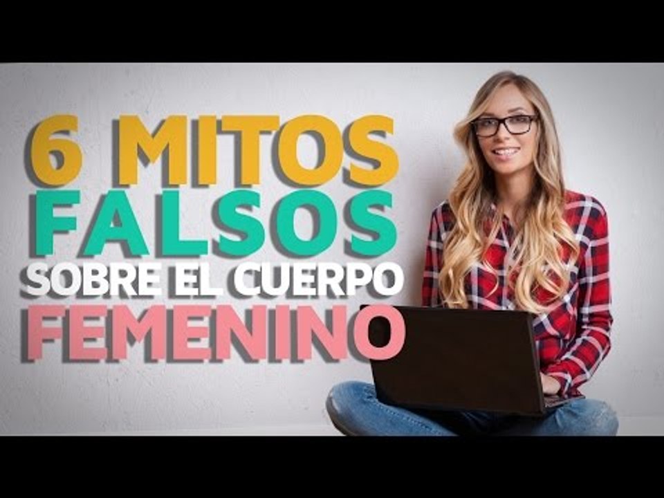 6 Mitos FALSOS sobre el cuerpo femenino