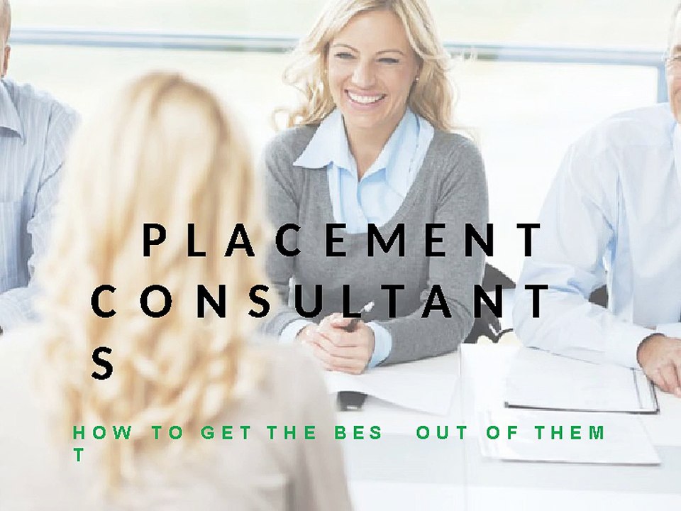 Placement Consultants- How To Get The Best Out of Them