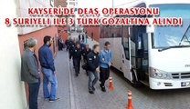 KAYSERİ'DE DEAŞ OPERASYONU 8 SURİYELİ İLE 3 TÜRK GÖZALTINA ALINDI