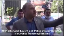 CHP Milletvekili Levent Gök Polise Öyle Bir Küfür Etti ki. Duyunca İnanamayacaksınız.
