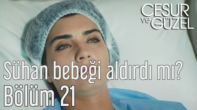 Cesur ve Güzel 21. Bölüm Sühan Bebeği Aldırdı mı?