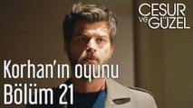 Cesur ve Güzel 21. Bölüm Korhan'ın Oyunu