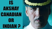 Akshay Kumar: Canadian or Indian; Find out more | Oneindia News