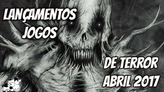 LANCAMENTOS JOGOS TERROR ABRIL 2017