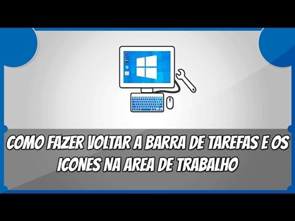Como fazer voltar a barra de tarefas e os icones na area de trabalho