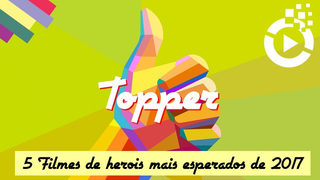 Os 5 Filmes de Heróis mais Esperados de 2017