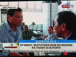 BT: VP Binay, ikatutuwa raw na maging ka-ticket si Duterte