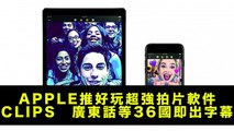 Apple推好玩超強拍片軟件Clips　廣東話等36國即出字幕
