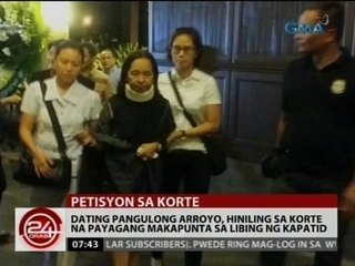 24Oras: Dating Pangulong Arroyo, hiniling sa korte na payagang  makapunta sa libing ng kapatid