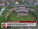 24 Oras: Mga kaanib umano ng ISIS sa Central Mindanao, umabot na sa 1,000 ayon sa mayor