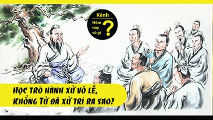 Học trò hành xử vô lễ, Khổng Tử đã xử trí ra sao?