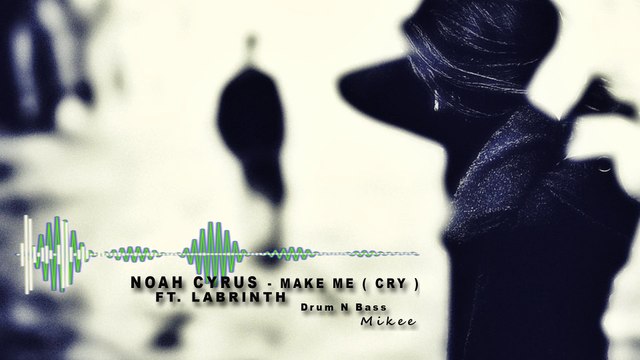 Noah Cyrus ft. Labrinth - Make Me ( Cry ) DnB