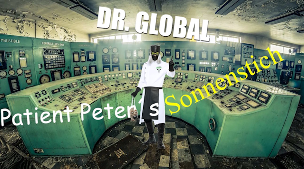 ▶️️ Dr. Global  ✅ Patient Peter´s Sonnenstich  (aka V & L) , Flache Erde
