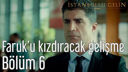 İstanbullu Gelin 6. Bölüm Faruk'u Kızdıracak Gelişme