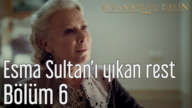 İstanbullu Gelin 6. Bölüm Esma Sultan'ı Yıkan Rest