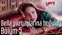 Yeni Gelin 5. Bölüm Bella Gözyaşlarına Boğuldu