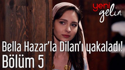 Yeni Gelin 5. Bölüm Bella Hazar'la Dilan'ı Yakaladı!