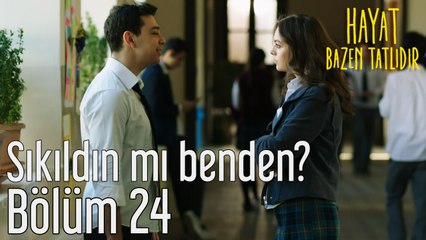 Hayat Bazen Tatlıdır 24. Bölüm Sıkıldın mı Benden?