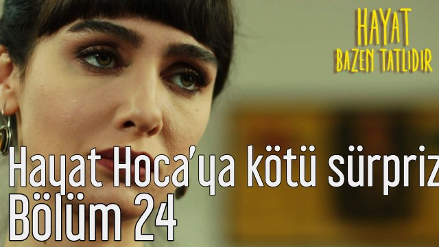 Hayat Bazen Tatlıdır 24. Bölüm Hayat Hoca'ya Kötü Sürpriz