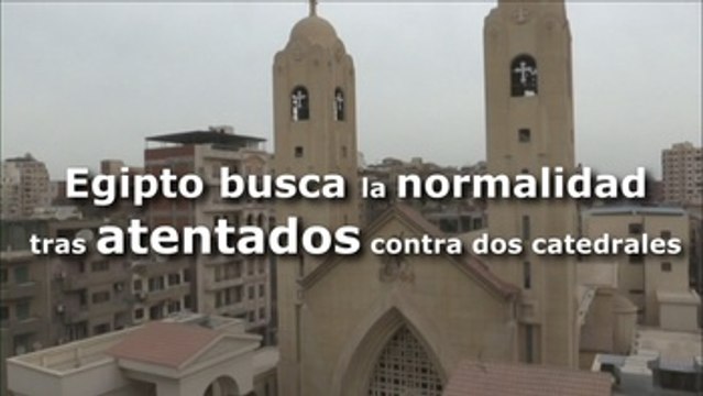 Egipto busca la normalidad tras atentados contra dos catedrales
