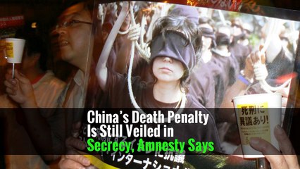 China’s Death Penalty Is Still Veiled in Secrecy, Amnesty Says