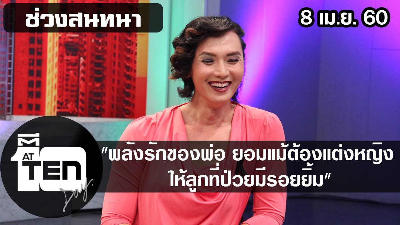 ตีสิบเดย์ (8 เม.ย.60) สนทนาพลังรักของพ่อ ยอมแม้ต้องแต่งหญิง ให้ลูกที่ป่วยมีรอยยิ้ม