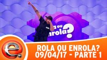 Rola ou Enrola - 09.04.17 - Parte 1