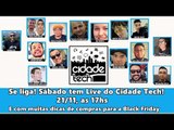 Live do CidadeTech,  Tecnologia, comprar certo na Black Friday e muito mais. NÃO PERCAM!!!!