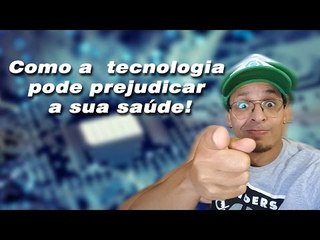Como a  tecnologia pode prejudicar a sua saúde!
