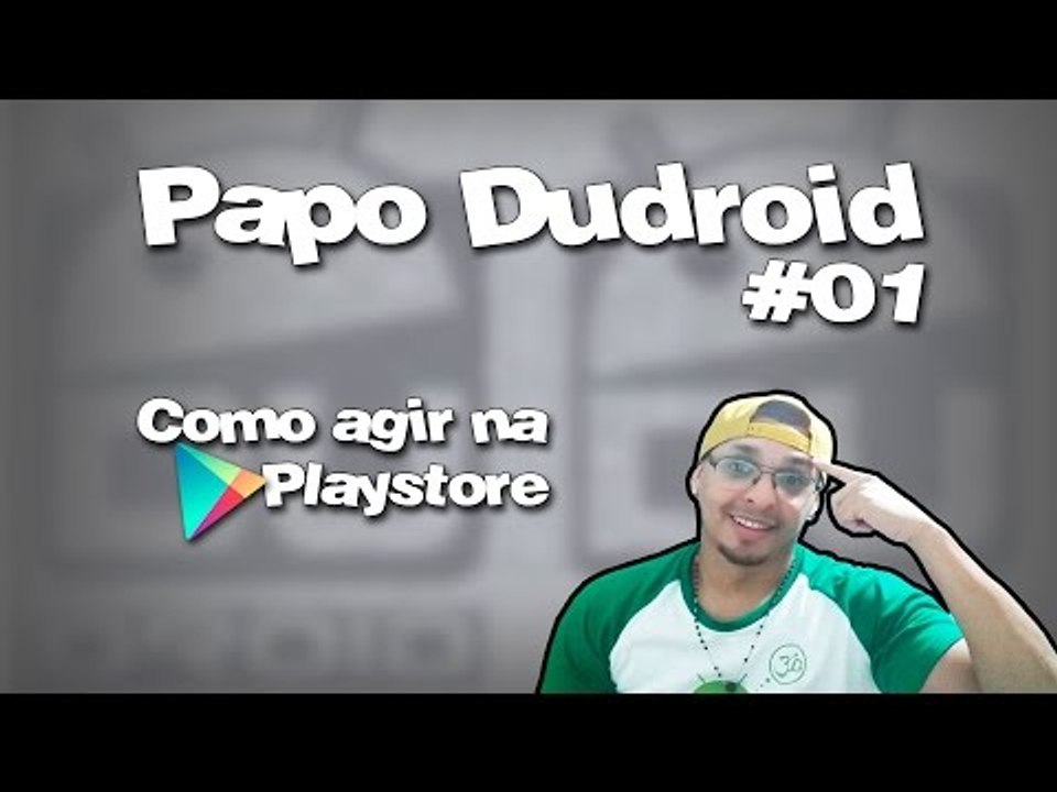 #01 -  Papo Dudroid / Como agir na Playstore