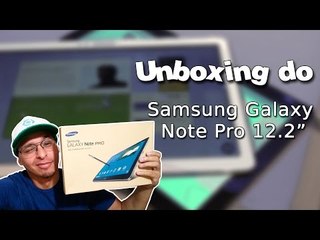 Unboxing do Samsung Galaxy Note Pro 12,2" - Em Português.