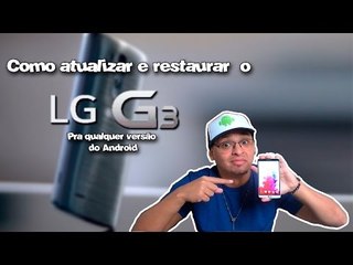 Atualize ou restaure o LG G3 pra qualquer versão do Android!