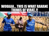 Virat Kohli completely different from me: Ajinkya Rahane | Oneindia News