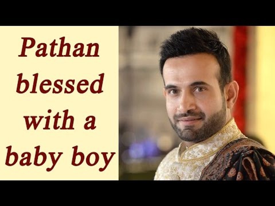 Irfan Pathan becomes father, blessed with a bab...