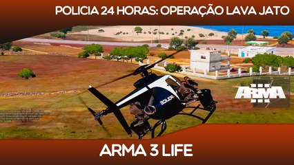 ARMA 3 LIFE - POLICIA 24 HORAS: OPERAÇÃO LAVA JATO