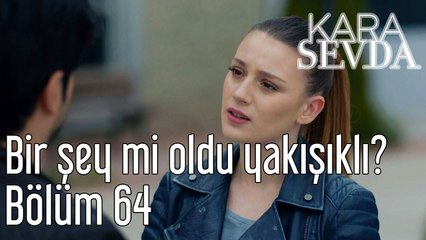 Kara sevda 64. Bölüm Bir Şey mi Oldu Yakışıklı