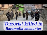 Baramulla : Terrorist gunned down in encounter | Oneindia News