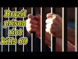 Brazil prison riot kills at least 60 inmates | Oneindia News