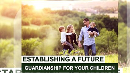 Establishing a Future Guardianship For Your Children