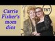 Carrie Fisher's mother dies one day after she passed away | Oneindia News