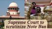 Modi Government's NoteBan to be examined by Supreme Court | Oneindia News