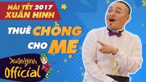 Hài  Xuân Hinh  - Thuê Chồng Cho Mẹ - Phim Hài Tết 2017 Mới Nhất - Xuân Phát Tài 7