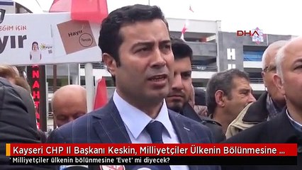 Kayseri CHP Il Başkanı Keskin, Milliyetçiler Ülkenin Bölünmesine 'evet' mi Diyecek