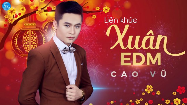 Liên Khúc Nhạc Xuân EDM 2017 Hay Nhất Cao Vũ - Nhạc Xuân Tết Đinh Dậu Đêm Giao Thừa - Tết Phát Tài