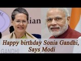 PM Modi wishes Sonia Gandhi on her birthday| Oneindia News