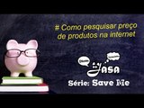 01# Save me!   Como pesquisar preço de produtos na internet
