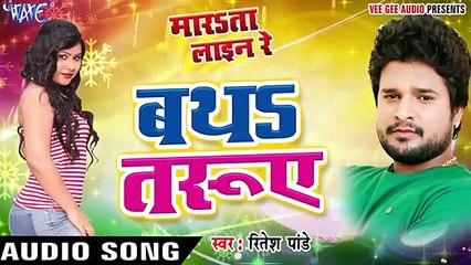 Ritesh pandey new bhojpuri song 2017 -- marata Line re --Piyawa Ke Kail Dada Abhi Le Batha Taruwe