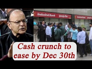 Arun Jaitley says cash crunch would ease by December 30th | Oneindia News